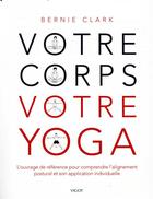 Couverture du livre « Votre corps votre yoga : l'ouvrage de référence pour comprendre l'alignement postural et son application individuelle » de Bernie Clark aux éditions Vigot