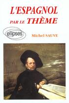 Couverture du livre « Espagnol par le theme (l') » de Sauve Michel aux éditions Ellipses