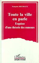 Couverture du livre « Toute la ville en parle - esquisse d'une theorie des rumeurs » de Francoise Reumaux aux éditions L'harmattan