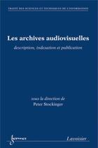 Couverture du livre « Les Archives Audiovisuelles : Description, Indexation Et Publication (Traite Des Sciences Et Techniq » de Stockinger Peter aux éditions Hermes Science Publications