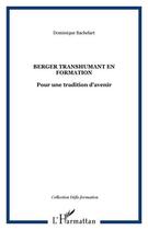 Couverture du livre « Berger transhumant en formation : pour une tradition d'avenir » de Dominique Bachelart aux éditions L'harmattan