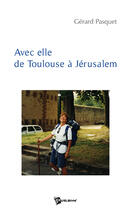 Couverture du livre « Avec elle de Toulouse à Jérusalem » de Gerard Pasquet aux éditions Publibook