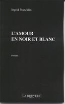 Couverture du livre « L'AMOUR EN NOIR ET BLANC » de Francklin Ingrid aux éditions La Bruyere