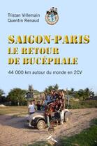 Couverture du livre « Saigon Paris ; le retour de bucéphale ; 44 000 km autour du monde en 2 CV » de Tristan Villemain et Quentin Renaud aux éditions Presses De La Renaissance