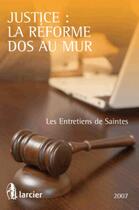 Couverture du livre « Justice : la réforme dos au mur ; les entretiens de Saintes 2007 » de Michel Rouger aux éditions Larcier