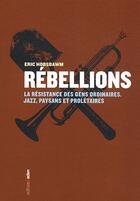 Couverture du livre « Rébellions ; la résistance des gens ordinaires ; jazz, paysans et prolétaires » de Eric John Hobsbawm aux éditions Aden Belgique