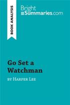 Couverture du livre « Go Set a Watchman by Harper Lee (Book Analysis) : detailed summary, analysis and reading guide » de Bright Summaries aux éditions Brightsummaries.com