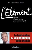 Couverture du livre « L'élément ; quand trouver sa voie peut tout changer ! » de Ken Robinson aux éditions Play Bac