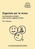 Couverture du livre « Organisés par le stress ; les interactions sociales : entre sourire, angoisse et refus » de Ferri Briquet aux éditions Pu De Nancy