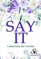 Couverture du livre « Say it » de De Castro Christina aux éditions Sharon Kena