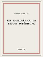 Couverture du livre « Les employés ou la femme supérieure » de Honoré De Balzac aux éditions Bibebook