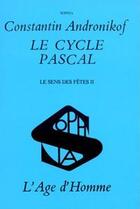 Couverture du livre « Cycle pascal: le sens des fetes t2 (le) » de Andronikof Constanti aux éditions L'age D'homme