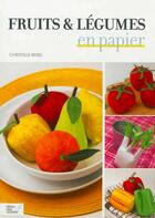 Couverture du livre « Fruits et légumes en papier » de Christelle Riebel aux éditions Editions Carpentier