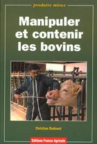 Couverture du livre « Manipuler Et Contenir Les Bovins » de Christian Dudouet aux éditions France Agricole