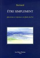 Couverture du livre « Être simplement ; questions et réponses en quête de soi » de Bernard aux éditions Les Deux Oceans