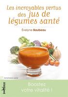 Couverture du livre « Les incroyables vertus des jus de légumes santé » de Evelyne Baubeau aux éditions Jouvence