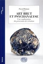 Couverture du livre « L'ART BRUT ; art brut et psychanalyse ; une exploration du processus de création » de Pascal Roman aux éditions Infolio