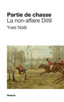 Couverture du livre « Partie de chasse : La non-affaire Dittli » de Yves Noel aux éditions Infolio