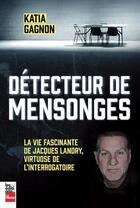 Couverture du livre « Détecteur de mensonges : La vie fascinante de Jacques Landry » de Katia Gagnon aux éditions La Presse