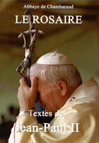 Couverture du livre « Le rosaire ; textes de Jean-Paul II » de Chambarand aux éditions Traditions Monastiques