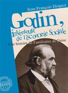 Couverture du livre « Godin, inventeur de l'economie sociale : une histoire du familistere de guise » de Draperi J-F. aux éditions Repas