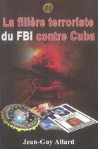 Couverture du livre « La Filiere Terroriste Du Fbi Contre Cuba » de Jean-Guy Allard aux éditions Timeli