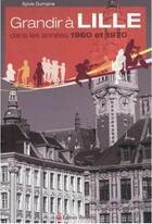 Couverture du livre « Grandir à Lille ; dans les années 1960 et 1970 » de Sylvie Dumaine aux éditions Wartberg