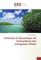 Couverture du livre « Structure et dynamique de l'ecosysteme des mangroves d'haiti » de Pierre-Jean Andre aux éditions Editions Universitaires Europeennes