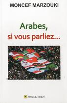 Couverture du livre « Arabes, si vous parliez... » de Moncef Marzouki aux éditions Afrique Orient