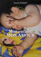 Couverture du livre « Mon enfant, mon amour » de Estelle Bleret aux éditions Baudelaire