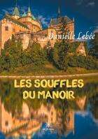 Couverture du livre « Les souffles du manoir » de Lebee Danielle aux éditions Le Lys Bleu