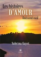 Couverture du livre « Les histoires d'amour finissent mal » de Sabrina Gayet aux éditions Le Lys Bleu