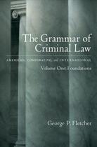Couverture du livre « The Grammar of Criminal Law: American, Comparative, and International: » de Fletcher George P aux éditions Oxford University Press Usa
