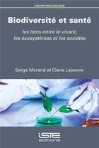 Couverture du livre « Biodiversité et santé ; les liens entre le vivant, les écosystèmes et les sociétés » de Serge Morand et Claire Lajaunie aux éditions Iste