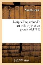 Couverture du livre « L'orpheline, comédie en trois actes et en prose » de Pigault-Lebrun aux éditions Hachette Bnf