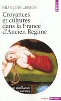 Couverture du livre « Croyances et cultures dans la france d'ancien regime » de Francois Lebrun aux éditions Points