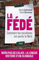 Couverture du livre « La Fédé ; comment les socialistes ont perdu le Nord » de Benoit Collombat et David Servenay aux éditions Seuil