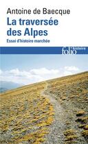 Couverture du livre « La traversée des Alpes ; essai d'histoire marchée » de Antoine De Baecque aux éditions Folio