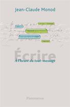 Couverture du livre « Écrire ; à l'heure du tout message » de Jean-Claude Monod aux éditions Flammarion