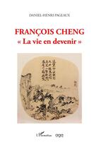 Couverture du livre « François Cheng : la vie en devenir » de Daniel-Henri Pageaux aux éditions L'harmattan