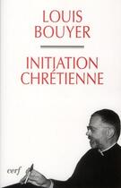 Couverture du livre « Initiation chrétienne » de Louis Bouyer aux éditions Cerf