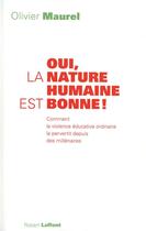 Couverture du livre « Oui, la nature humaine est bonne ! comment la violence éducative ordinaire la pervertit depuis des millénaires » de Olivier Maurel aux éditions Robert Laffont