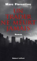 Couverture du livre « Un trader ne meurt jamais » de Marc Fiorentino aux éditions Robert Laffont