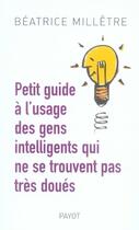 Couverture du livre « Petit guide à l'usage des gens intelligents qui ne se trouvent pas très doués » de Beatrice Milletre aux éditions Payot