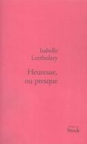 Couverture du livre « Heureuse, ou presque » de Isabelle Lortholary aux éditions Stock