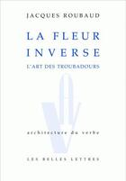 Couverture du livre « La Fleur inverse : L'art des troubadours » de Jacques Roubaud aux éditions Belles Lettres