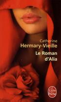 Couverture du livre « Le roman d'Alia » de Catherine Hermary-Vieille aux éditions Le Livre De Poche