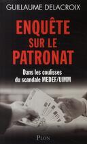 Couverture du livre « Enquete sur le patronat dans les coulisses du scandale medef-uimm » de Delacroix Guillaume aux éditions Plon