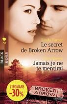 Couverture du livre « Le secret de Broken Arrow ; jamais je ne te mentirai » de Alice Sharpe et Linda Turner aux éditions Harlequin