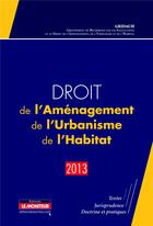 Couverture du livre « Droit de l'aménagement, de l'urbanisme et de l'habitat (édition 2013) » de  aux éditions Le Moniteur